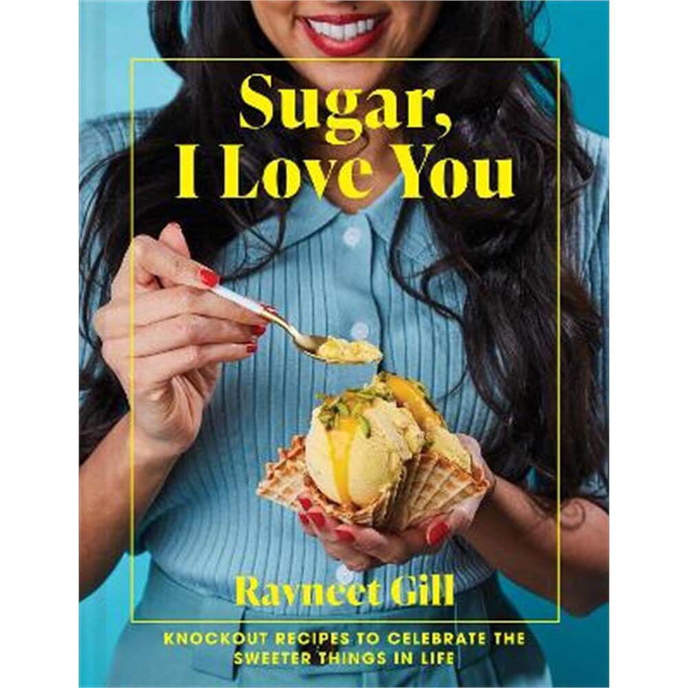 Sugar, I Love You: Knockout recipes to celebrate the sweeter things in life (Hardback) - Ravneet Gill